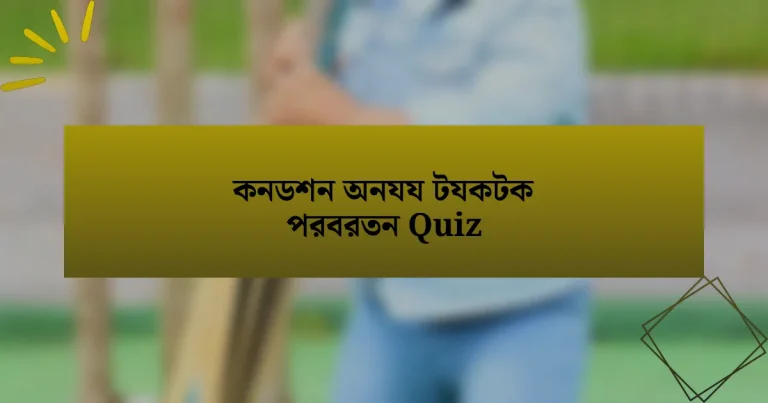 কনডশন অনযয টযকটক পরবরতন Quiz